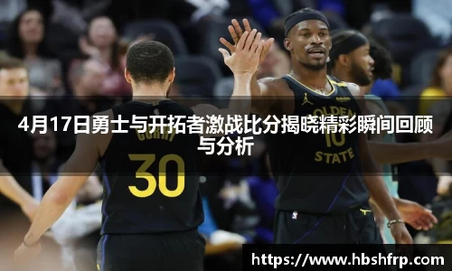 4月17日勇士与开拓者激战比分揭晓精彩瞬间回顾与分析