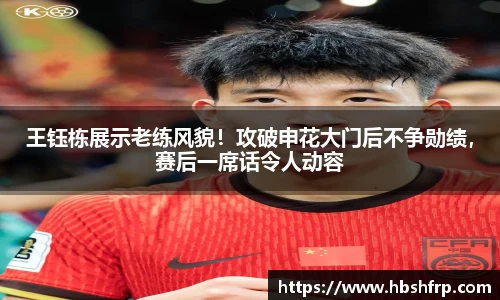 王钰栋展示老练风貌！攻破申花大门后不争勋绩，赛后一席话令人动容