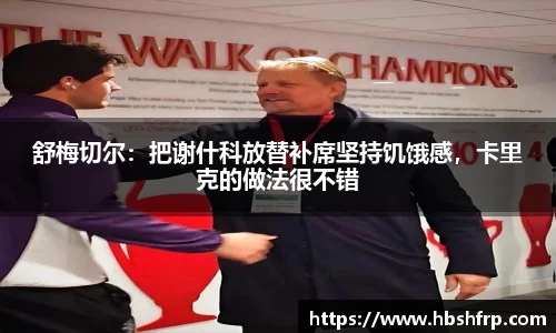 舒梅切尔：把谢什科放替补席坚持饥饿感，卡里克的做法很不错